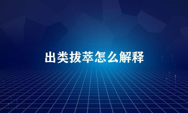 出类拔萃怎么解释