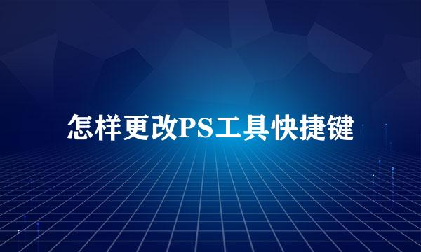 怎样更改PS工具快捷键