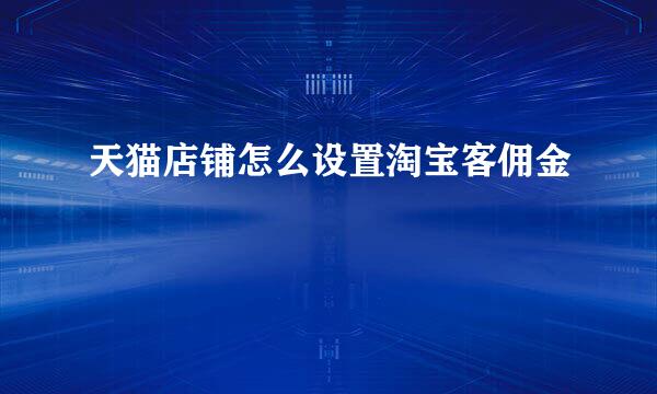 天猫店铺怎么设置淘宝客佣金
