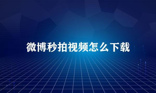 微博秒拍视频怎么下载