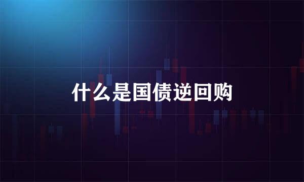 什么是国债逆回购