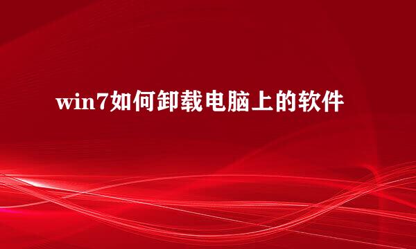 win7如何卸载电脑上的软件