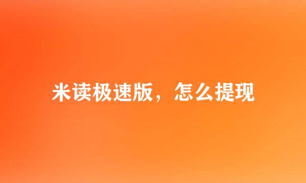 米读极速版，怎么提现