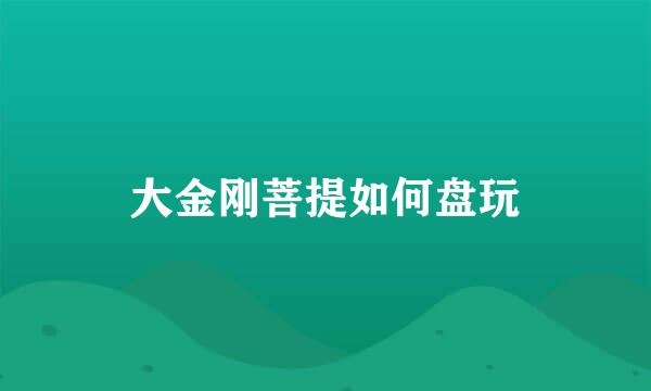 大金刚菩提如何盘玩
