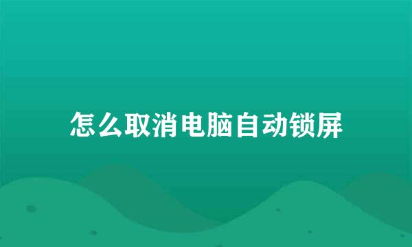 怎么取消电脑自动锁屏