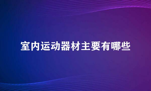 室内运动器材主要有哪些