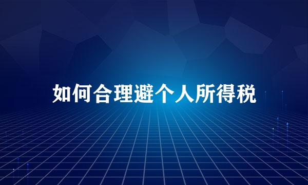 如何合理避个人所得税