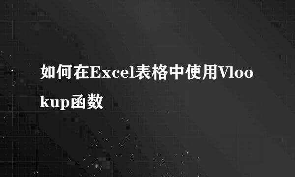 如何在Excel表格中使用Vlookup函数