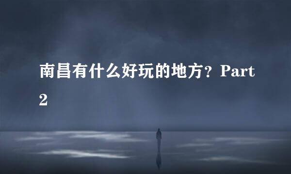 南昌有什么好玩的地方？Part2