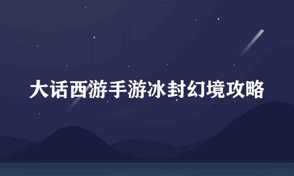大话西游手游冰封幻境攻略