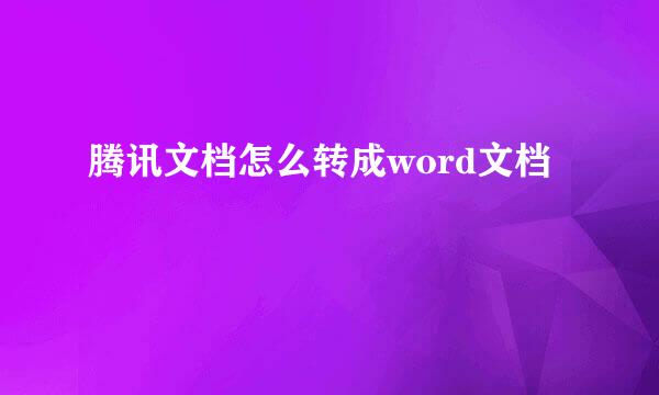 腾讯文档怎么转成word文档