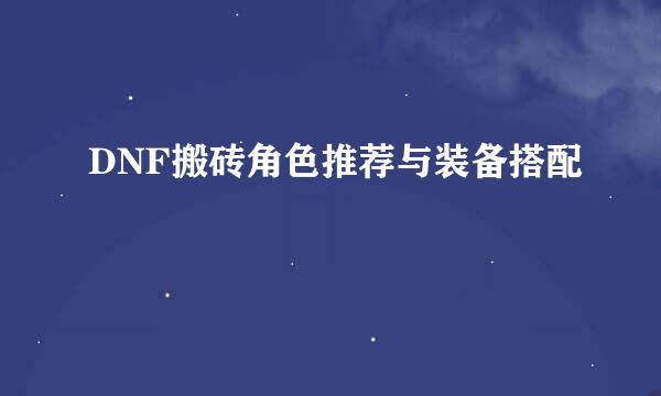 DNF搬砖角色推荐与装备搭配