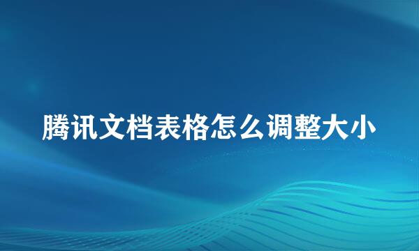 腾讯文档表格怎么调整大小