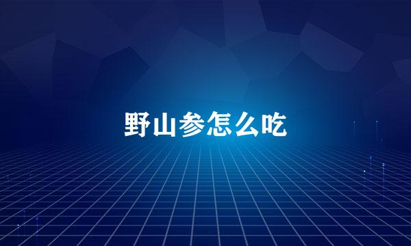 野山参怎么吃