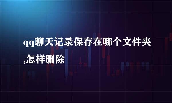 qq聊天记录保存在哪个文件夹,怎样删除