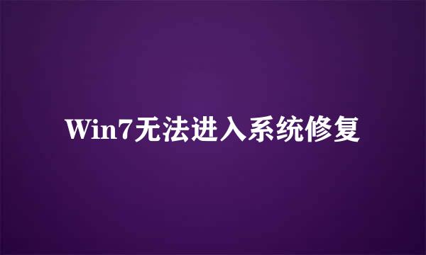 Win7无法进入系统修复
