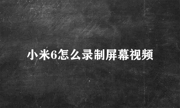 小米6怎么录制屏幕视频