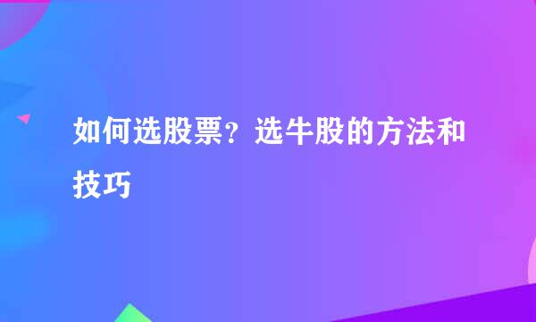 如何选股票？选牛股的方法和技巧
