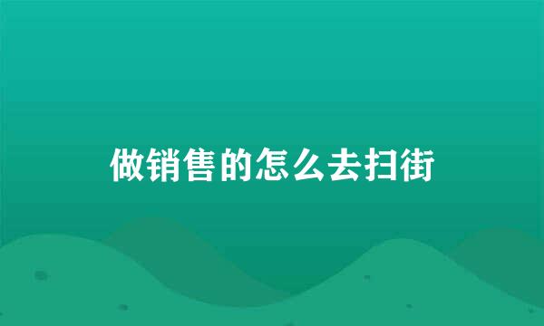 做销售的怎么去扫街