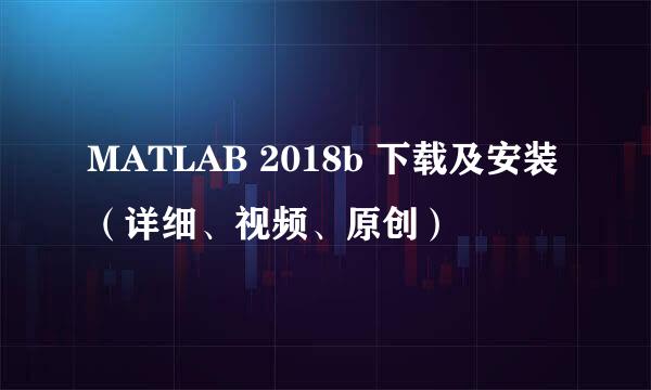 MATLAB 2018b 下载及安装（详细、视频、原创）