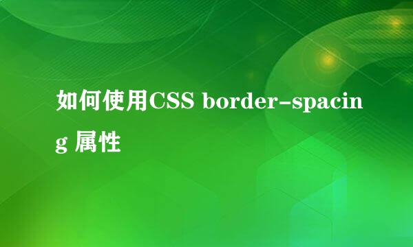 如何使用CSS border-spacing 属性