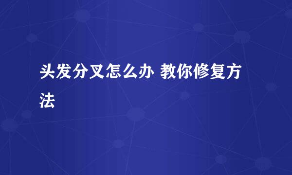 头发分叉怎么办 教你修复方法