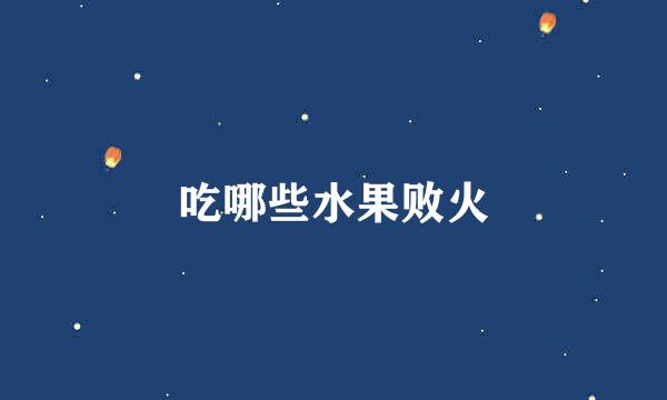 吃哪些水果败火
