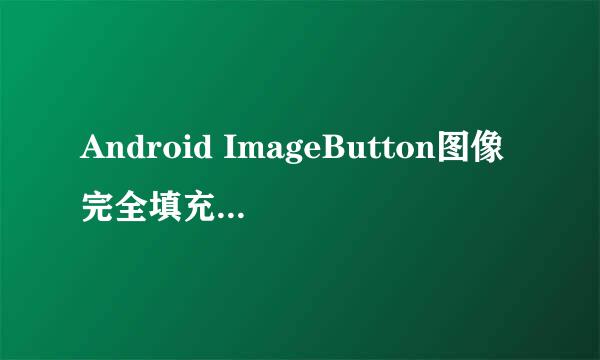 Android ImageButton图像完全填充缩放到控件