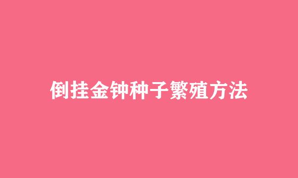 倒挂金钟种子繁殖方法