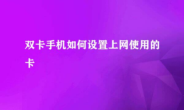 双卡手机如何设置上网使用的卡