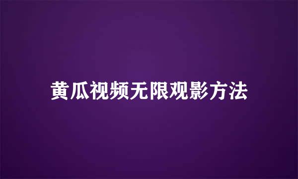 黄瓜视频无限观影方法