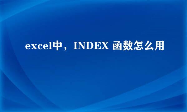excel中，INDEX 函数怎么用