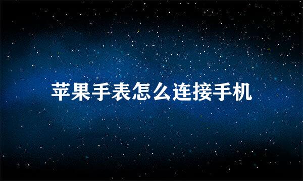 苹果手表怎么连接手机