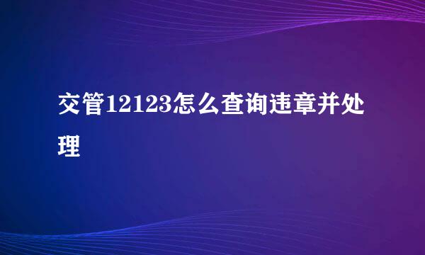 交管12123怎么查询违章并处理