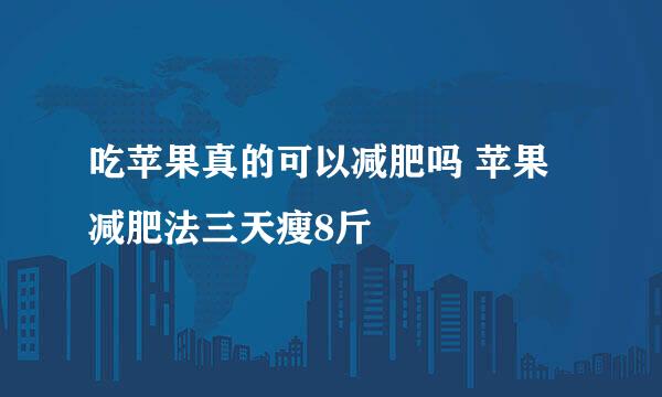 吃苹果真的可以减肥吗 苹果减肥法三天瘦8斤
