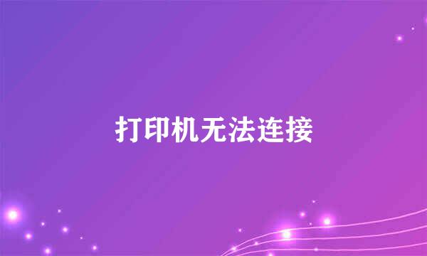 打印机无法连接