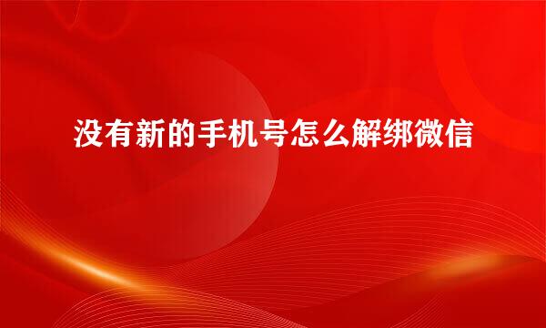 没有新的手机号怎么解绑微信