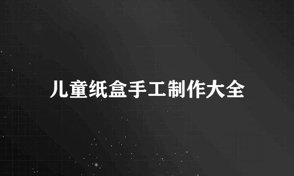 儿童纸盒手工制作大全