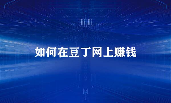 如何在豆丁网上赚钱