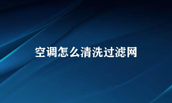 空调怎么清洗过滤网