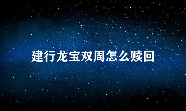建行龙宝双周怎么赎回