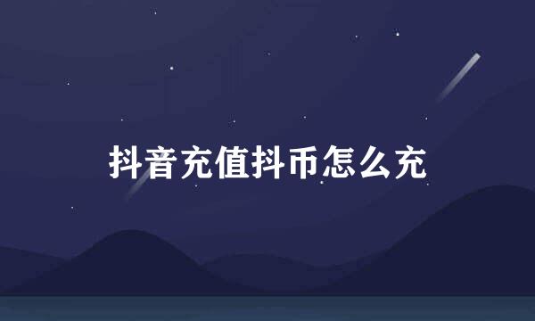 抖音充值抖币怎么充