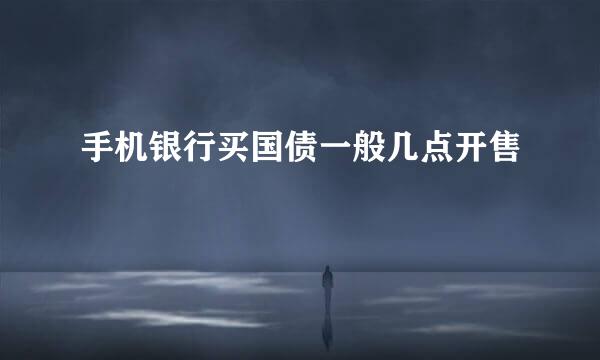 手机银行买国债一般几点开售