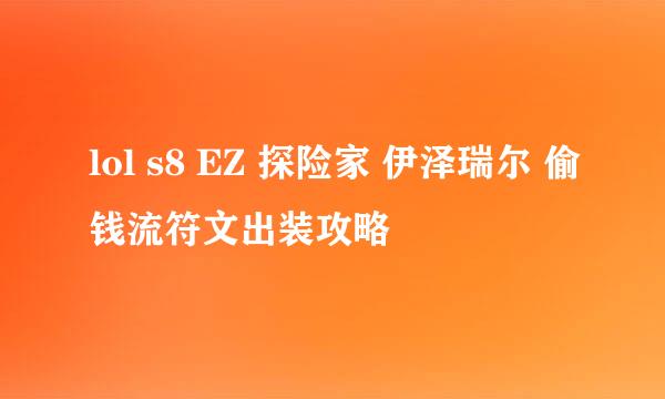 lol s8 EZ 探险家 伊泽瑞尔 偷钱流符文出装攻略