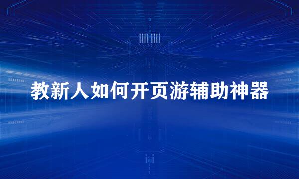 教新人如何开页游辅助神器