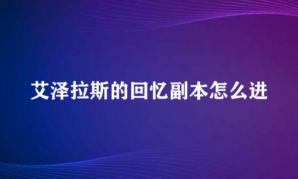 艾泽拉斯的回忆副本怎么进