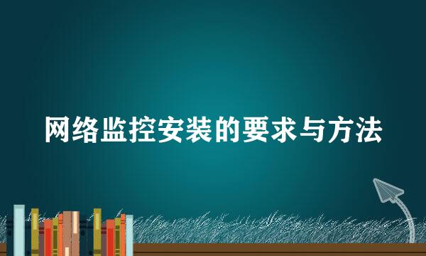 网络监控安装的要求与方法