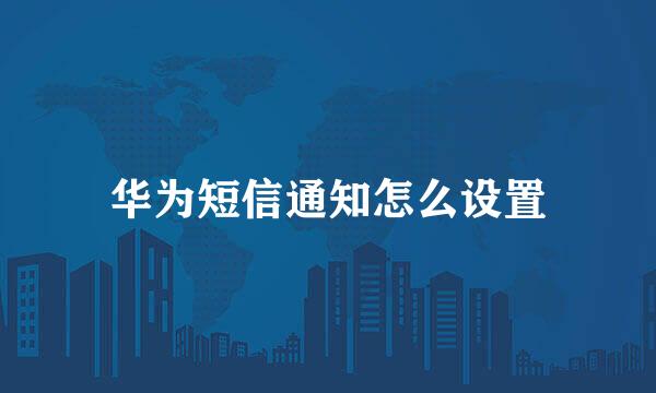 华为短信通知怎么设置