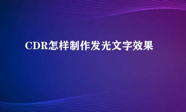CDR怎样制作发光文字效果