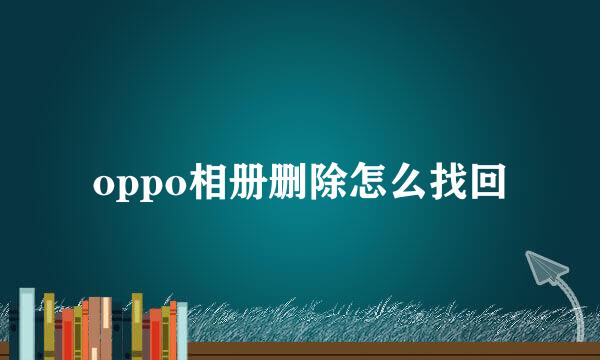 oppo相册删除怎么找回